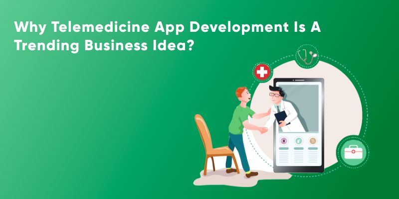 Why Telemedicine App Development is a Trending Business Idea
